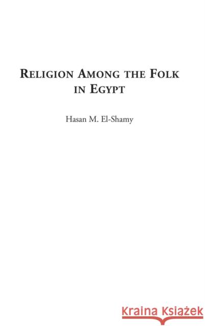 Religion among the Folk in Egypt Hasan M. El-Shamy 9780275979485 Praeger Publishers