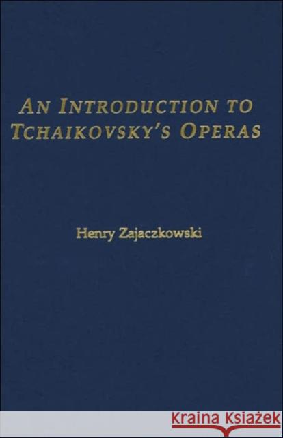 An Introduction to Tchaikovsky's Operas Henry Zajaczkowski 9780275979492 Praeger Publishers