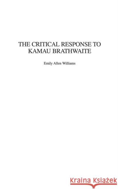 The Critical Response to Kamau Brathwaite Emily Allen Williams 9780275979577 Praeger Publishers