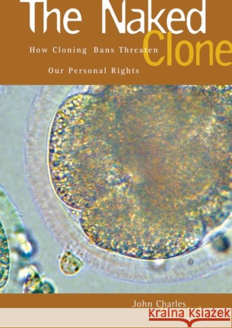 The Naked Clone: How Cloning Bans Threaten Our Personal Rights Kunich, John Charles 9780275979645 Praeger Publishers