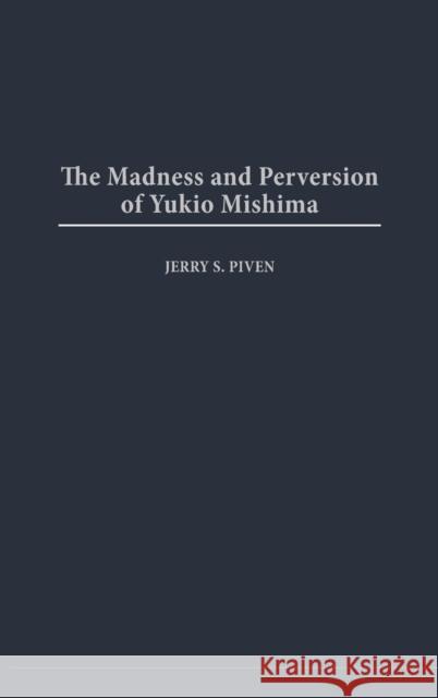 The Madness and Perversion of Yukio Mishima Piven, Jerry 9780275979850 Praeger Publishers