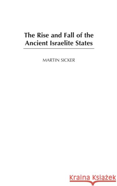 The Rise and Fall of the Ancient Israelite States Martin Sicker 9780275980122 Praeger Publishers