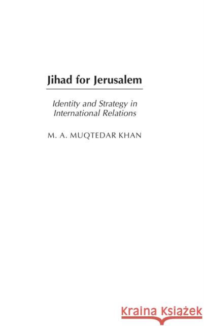Jihad for Jerusalem: Identity and Strategy in International Relations Khan, M. a. 9780275980146 Praeger Publishers