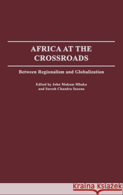 Africa at the Crossroads: Between Regionalism and Globalization Mbaku, John Mukum 9780275980207 Praeger Publishers