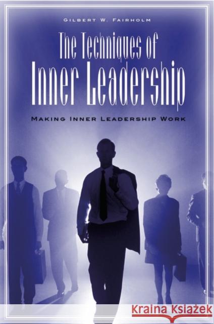 The Techniques of Inner Leadership: Making Inner Leadership Work Fairholm, Gilbert W. 9780275980344 Praeger Publishers