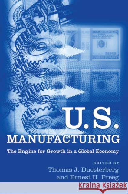 U.S. Manufacturing: The Engine for Growth in a Global Economy Duesterberg, Thomas J. 9780275980412 Praeger Publishers