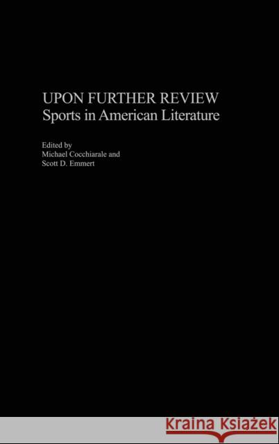 Upon Further Review: Sports in American Literature Michael Cocchiarale Scott Emmert 9780275980504 Praeger Publishers