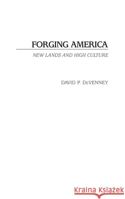 Forging America: New Lands and High Culture Devenney, David P. 9780275980559 Praeger Publishers