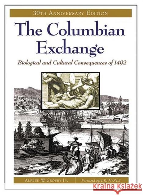 The Columbian Exchange: Biological and Cultural Consequences of 1492, 30th Anniversary Edition Crosby, Alfred W. 9780275980733 Praeger Publishers
