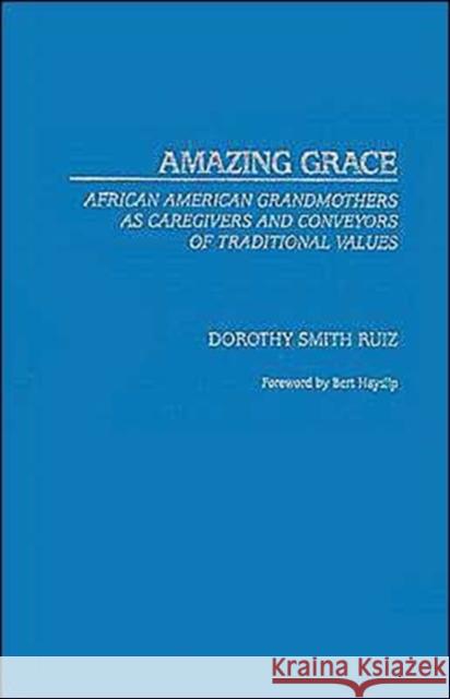 Amazing Grace: African American Grandmothers as Caregivers and Conveyors of Traditional Values Smith-Ruiz, Dorothy 9780275980771 Praeger Publishers