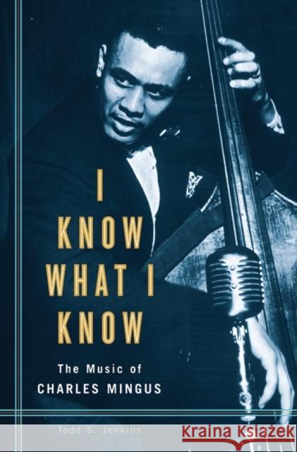 I Know What I Know: The Music of Charles Mingus Jenkins, Todd S. 9780275981020