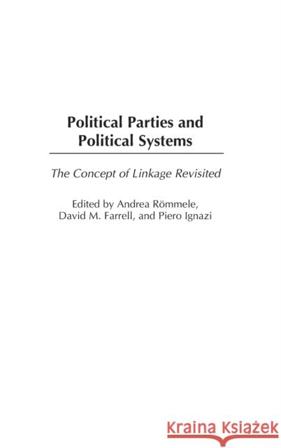 Political Parties and Political Systems: The Concept of Linkage Revisited Andrea Rommele Piero Ignazi David M. Farrell 9780275981051 Praeger Publishers