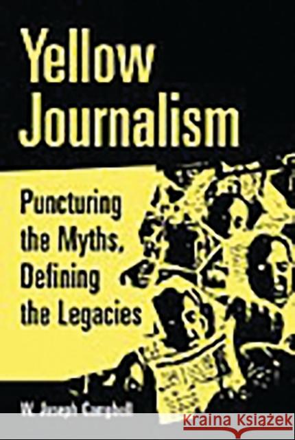 Yellow Journalism: Puncturing the Myths, Defining the Legacies Campbell, W. Joseph 9780275981136 Praeger Publishers