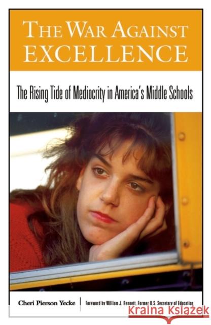 The War Against Excellence : The Rising Tide of Mediocrity in America's Middle Schools Cheri Pierson Yecke 9780275981167 Praeger Publishers
