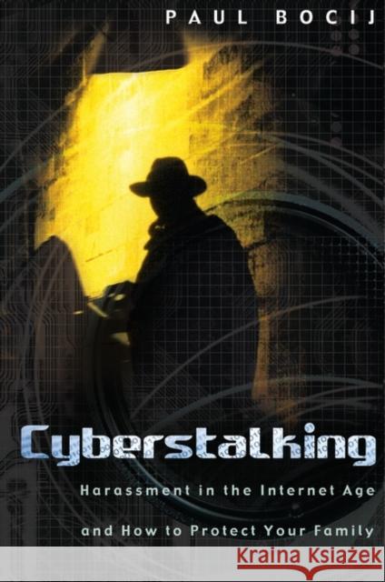 Cyberstalking: Harassment in the Internet Age and How to Protect Your Family Bocij, Paul 9780275981181 Praeger Publishers