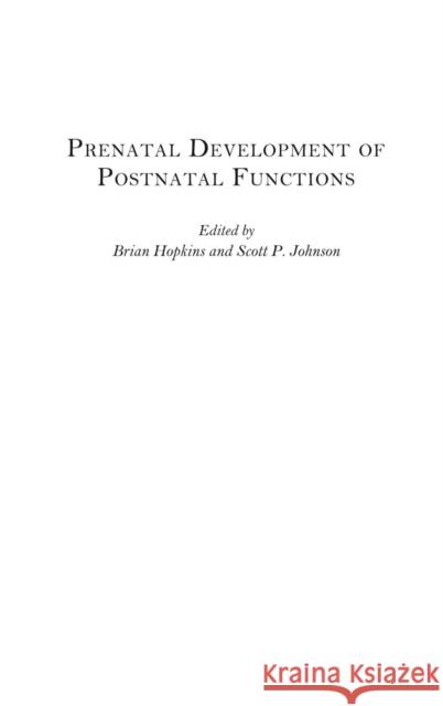 Prenatal Development of Postnatal Functions Brian Hopkins Scott Johnson 9780275981266 Praeger Publishers