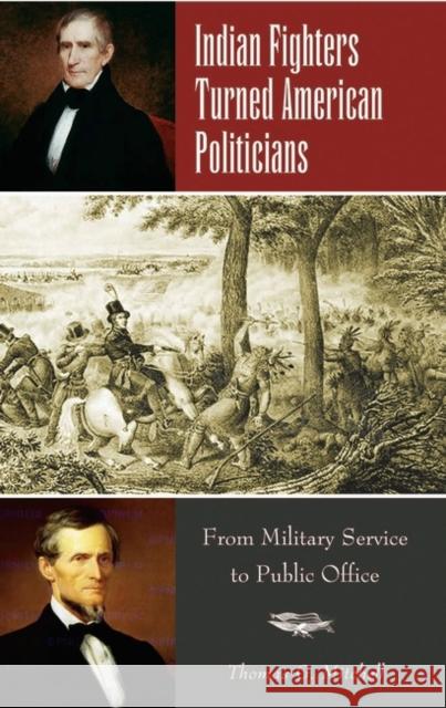 Indian Fighters Turned American Politicians: From Military Service to Public Office Mitchell, Thomas G. 9780275981303 Praeger Publishers