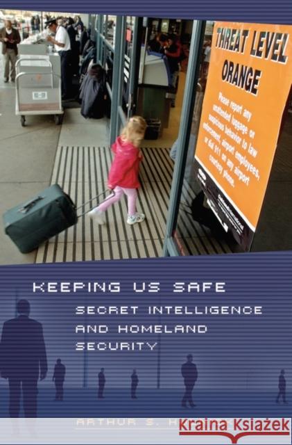 Keeping Us Safe: Secret Intelligence and Homeland Security Hulnick, Arthur S. 9780275981501 Praeger Publishers