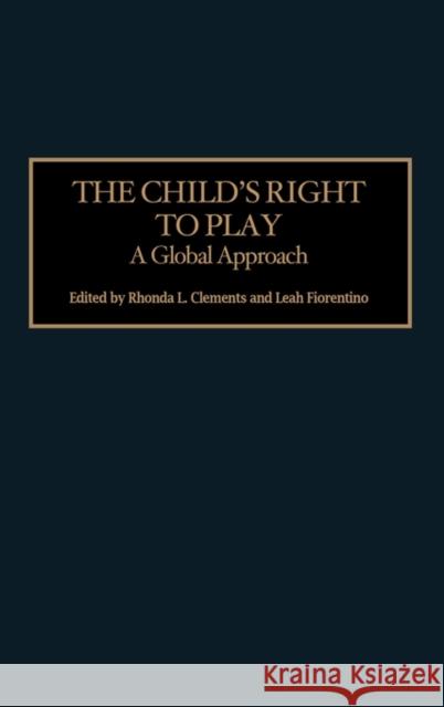 The Child's Right to Play : A Global Approach Rhonda L. Clements Leah Fiorentino 9780275981716 Praeger Publishers