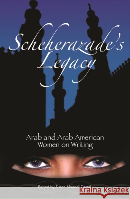 Scheherazade's Legacy: Arab and Arab American Women on Writing Darraj, Susan M. 9780275981761 Praeger Publishers