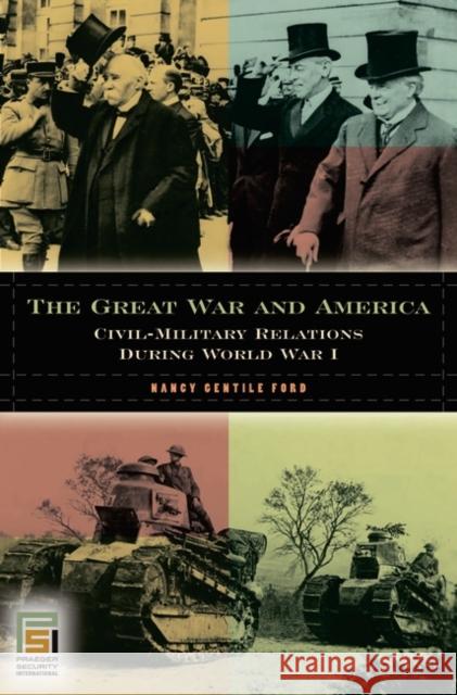 The Great War and America: Civil-Military Relations During World War I Ford, Nancy Gentile 9780275981990