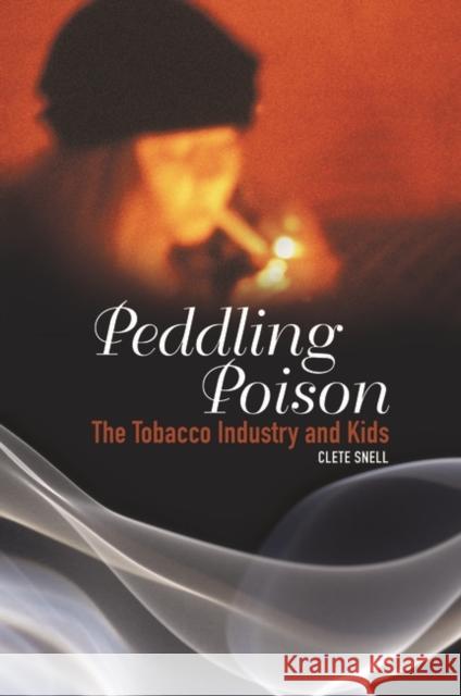 Peddling Poison: The Tobacco Industry and Kids Snell, Clete 9780275982393 Praeger Publishers