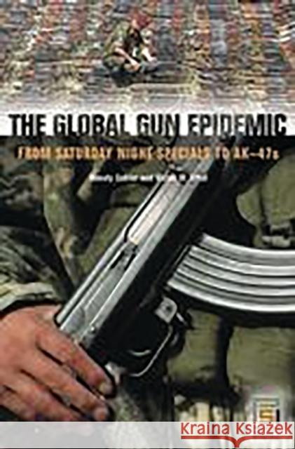 The Global Gun Epidemic: From Saturday Night Specials to Ak-47s Cukier, Wendy 9780275982560 Praeger Publishers