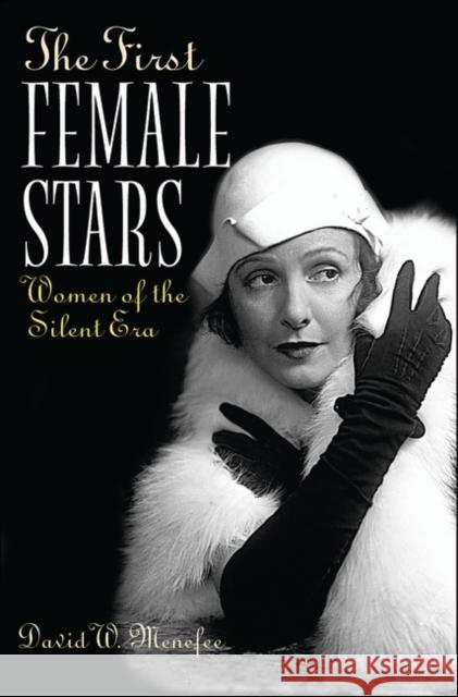 The First Female Stars: Women of the Silent Era Menefee, David W. 9780275982591 Praeger Publishers