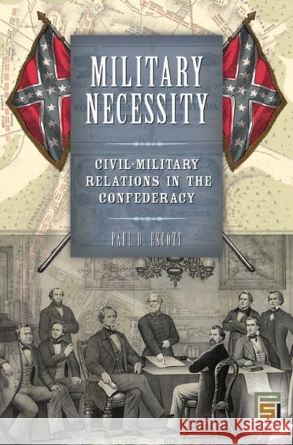 Military Necessity: Civil-Military Relations in the Confederacy Escott, Paul D. 9780275983130 Praeger Publishers