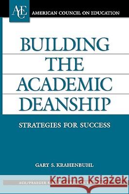 Building the Academic Deanship: Strategies for Success Gary S. Krahenbuhl 9780275983260 Praeger Publishers