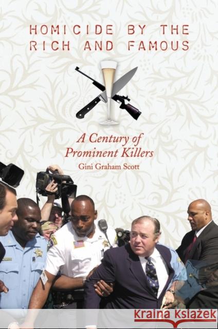 Homicide by the Rich and Famous: A Century of Prominent Killers Scott, Gini Graham 9780275983468 Praeger Publishers