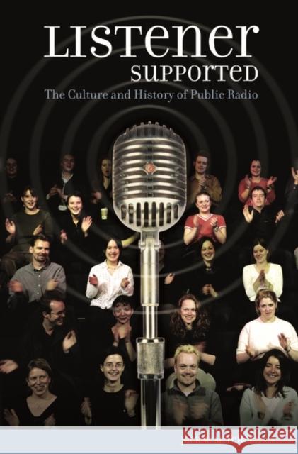 Listener Supported: The Culture and History of Public Radio Mitchell, Jack W. 9780275983529 Praeger Publishers