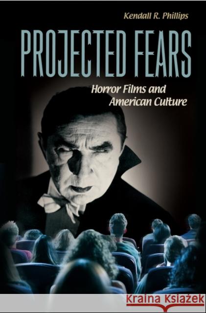 Projected Fears: Horror Films and American Culture Phillips, Kendall R. 9780275983536 Praeger Publishers
