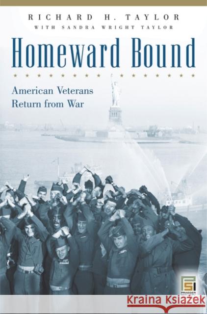 Homeward Bound : American Veterans Return from War Richard H. Taylor Sandra Wright Taylor 9780275983857 