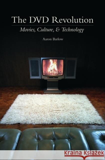 The DVD Revolution: Movies, Culture, and Technology Barlow, Aaron 9780275983871 Praeger Publishers