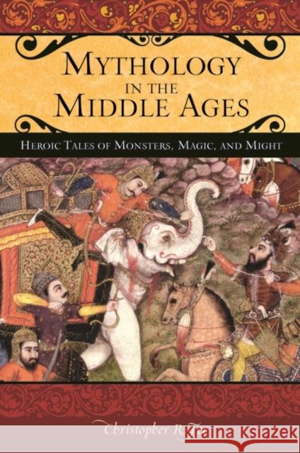 Mythology in the Middle Ages: Heroic Tales of Monsters, Magic, and Might Fee, Christopher 9780275984069