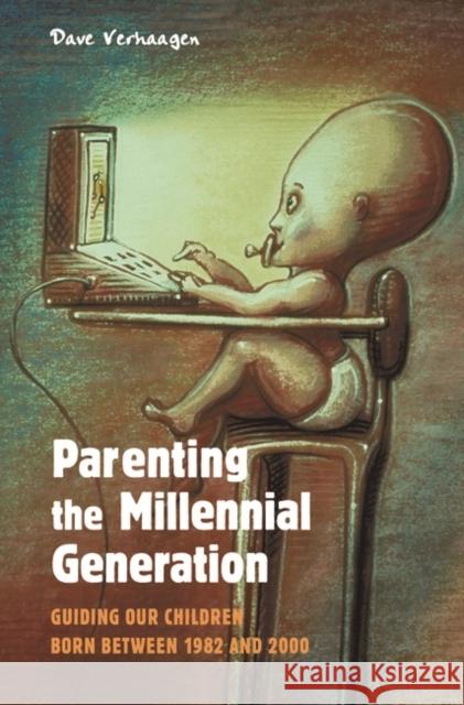 Parenting the Millennial Generation: Guiding Our Children Born Between 1982 and 2000 Verhaagen, David Allan 9780275984748