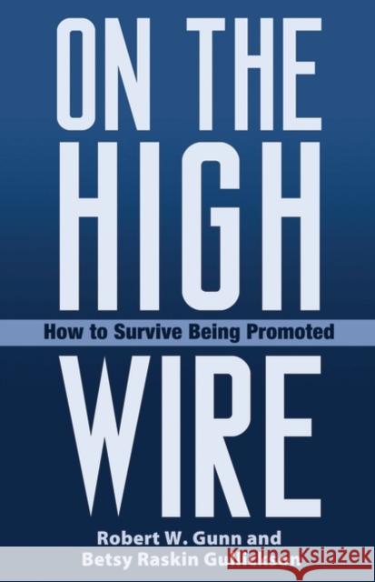 On the High Wire: How to Survive Being Promoted Gunn, Robert W. 9780275984878 Praeger Publishers