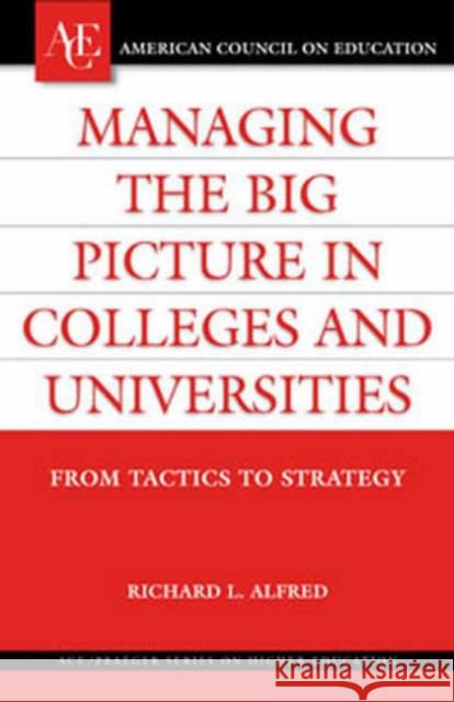 Managing the Big Picture in Colleges and Universities: From Tactics to Strategy Richard L. Alfred Stanley O. Ikenberry Christopher Shults 9780275985288 Praeger Publishers