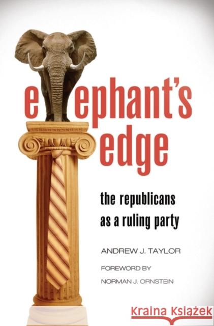 Elephant's Edge: The Republicans as a Ruling Party Taylor, Andrew J. 9780275985363 Praeger Publishers
