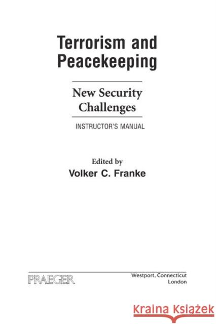 Terrorism and Peacekeeping: New Security Challenges, Instructor's Manual Franke, Volker 9780275985592 Praeger Publishers