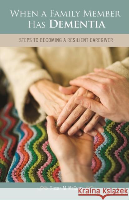 When a Family Member Has Dementia : Steps to Becoming a Resilient Caregiver Susan McCurry Linda Teri 9780275985745 Praeger Publishers