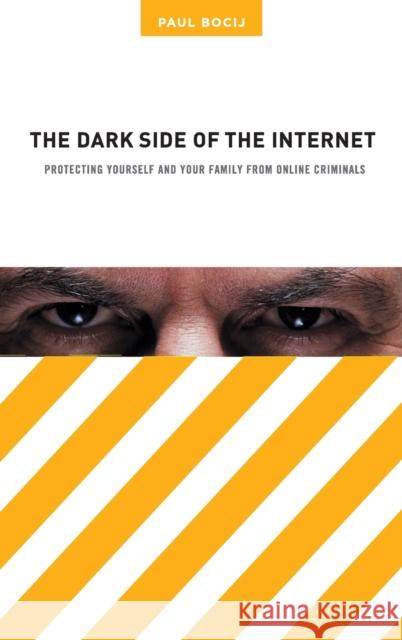 The Dark Side of the Internet : Protecting Yourself and Your Family from Online Criminals Paul Bocij 9780275985752 Praeger Publishers