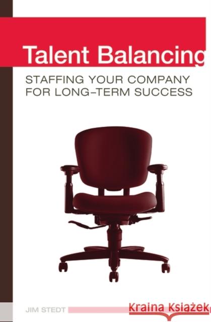 Talent Balancing: Staffing Your Company for Long-Term Success Stedt, Jim 9780275985790 Praeger Publishers