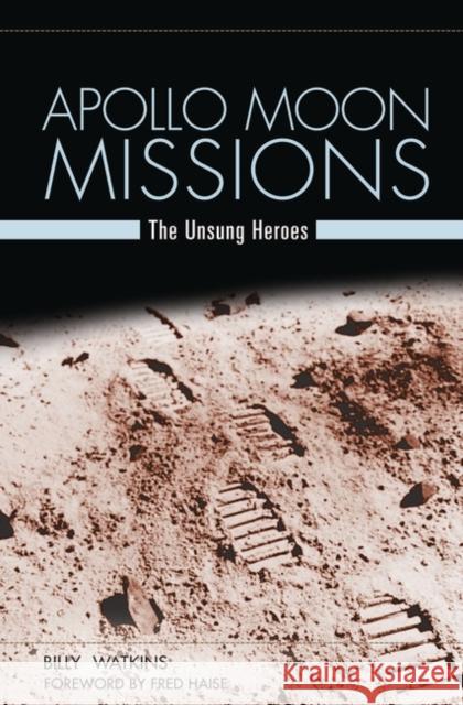 Apollo Moon Missions: The Unsung Heroes Watkins, Billy W. 9780275987022 Praeger Publishers