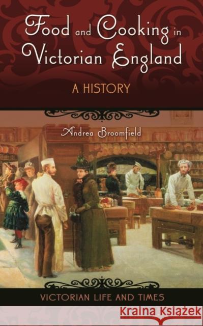 Food and Cooking in Victorian England: A History Broomfield, Andrea L. 9780275987084