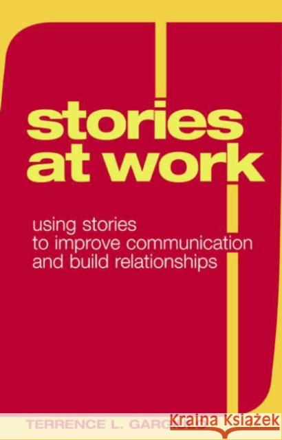 Stories at Work: Using Stories to Improve Communication and Build Relationships Gargiulo, Terrence L. 9780275987312 Praeger Publishers