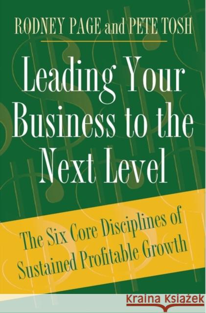 Leading Your Business to the Next Level: The Six Core Disciplines of Sustained Profitable Growth Page, Rodney 9780275987497 Praeger Publishers