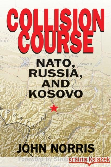 Collision Course: NATO, Russia, and Kosovo Norris, John 9780275987534 Praeger Publishers
