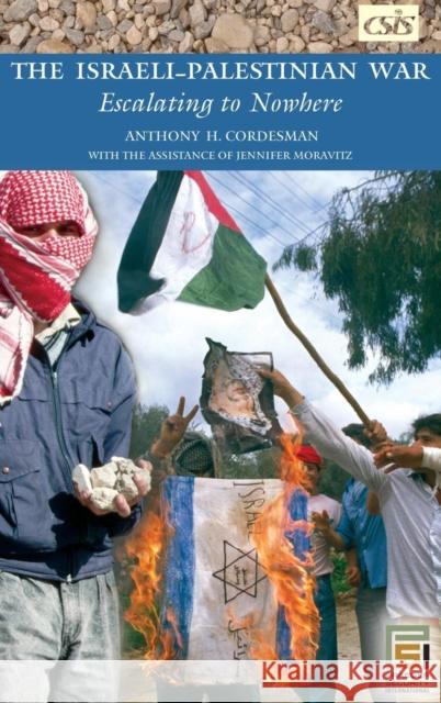 The Israeli-Palestinian War: Escalating to Nowhere Cordesman, Anthony H. 9780275987589 Praeger Security International
